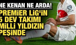 Ne Kenan ne Arda! Premier Lig'in 5 devi milli yıldızın peşinde