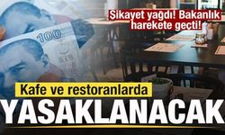 Şikayet yağdı! Bakanlık harekete geçti! Kafe ve restoranlarda yasaklanacak