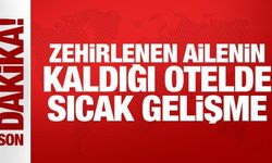 Son Dakika: Zehirlenen ailenin kaldığı otelde 2 yeni vaka!