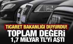 Ticaret Bakanlığı duyurdu! Toplam değeri 1,7 Milyar TL'yi aştı