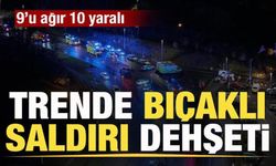 Trende bıçaklı saldırı dehşeti: 9'u ağır 10 yaralı