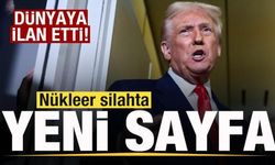 Trump dünyaya resmen ilan etti! Nükleer silahta yeni sayfa