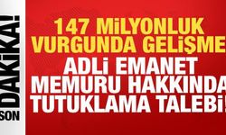 147 milyonluk vurgunda yeni gelişme: Adli emanet memuru hakkında tutuklama talebi!