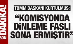 SON DAKİKA: TBMM Başkanı Numan Kurtulmuş: 'Komisyonda dinleme faslı sona ermiştir'