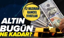 12 Haziran Gram Altın Fiyatları ve Kapalıçarşı Güncel Durumu