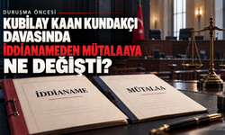 KUBİLAY KAAN KUNDAKÇI DAVASINDA İDDİANAMEDEN MÜTALAAYA NE DEĞİŞTİ?