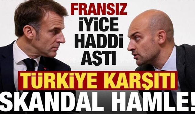 Fransa'dan Türkiye karşıtı skandal hamle! Rahatsız olmuş...