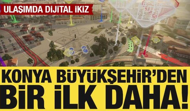 Konya Büyükşehir'den bir ilk daha: Ulaşımda dijital ikiz