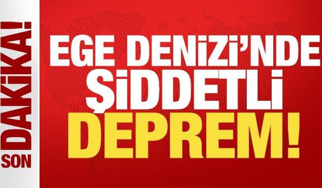 Son dakika: Ege Denizi'nde şiddetli deprem!