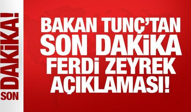 Bakan Tunç'tan son dakika Ferdi Zeyrek açıklaması!