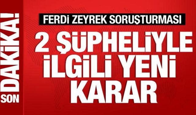 Ferdi Zeyrek soruşturmasında yeni gelişme