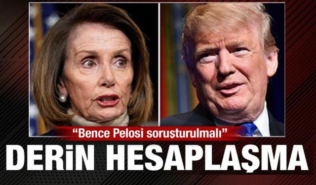 ABD'de derin hesaplaşma! Trump'tan Pelosi için soruşturma çağrısı