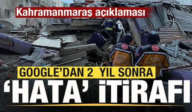 Google'dan 2 yıl sonra Kahramanmaraş itirafı: Hata yaptık