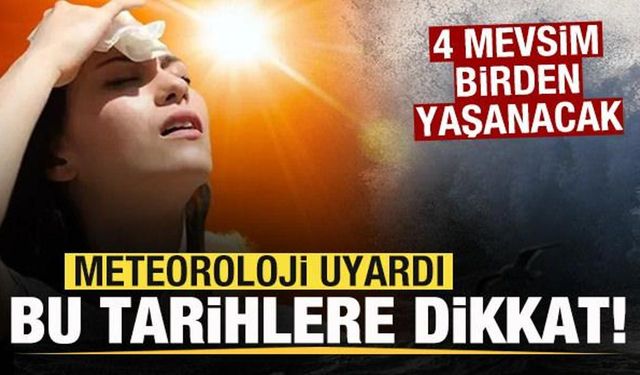 Meteoroloji uyardı! Yağmur fırtına ve sıcak! 4 mevsim birden yaşanacak!