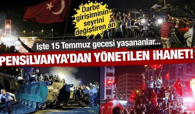 Pensilvanya'dan yönetilen ihanet! İşte 15 Temmuz gecesi yaşananlar...