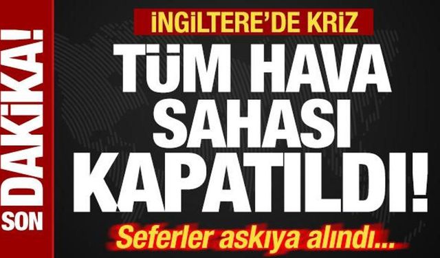 Son dakika: İngiltere'de kriz! Hava sahası kapatıldı! Tüm seferler askıya alındı