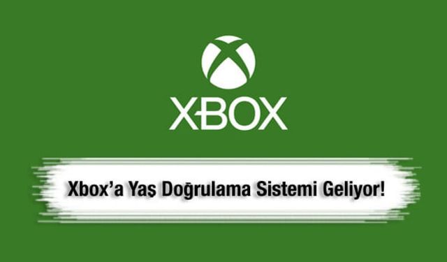 Xbox’a yaş doğrulama sistemi geliyor! Zorunlu olacak
