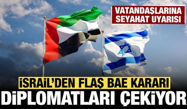 İsrail'den son dakika Birleşik Arap Emirlikleri kararı: Diplomatları geri çekiyor