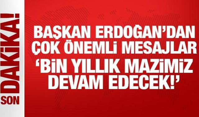 Son Dakika: Erdoğan'dan tarihi günde çok önemli mesajlar: Bin yıllık mazimiz devam edecek!