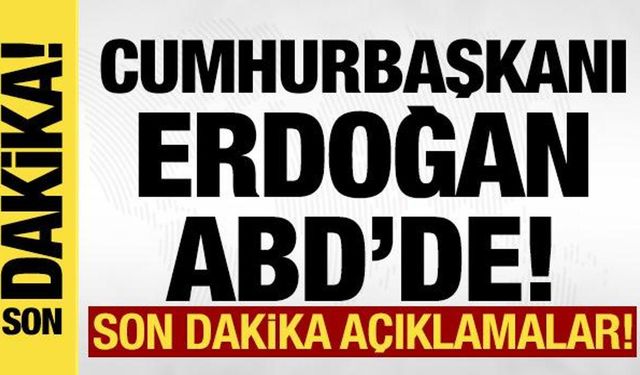 Cumhurbaşkanı Erdoğan ABD'de! Son dakika açıklamalar