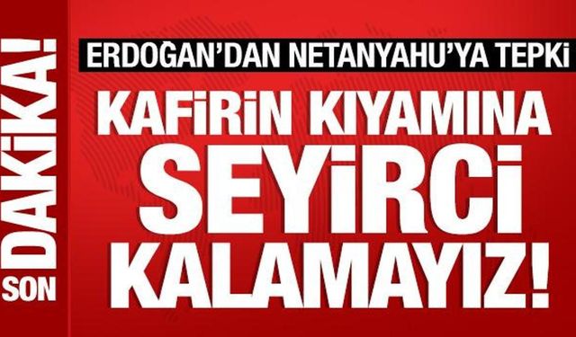 Cumhurbaşkanı Erdoğan'dan Netanyahu'ya tepki: Kafirin kıyamına seyirci kalamayız!