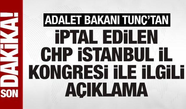 SON DAKİKA: Bakan Tunç'tan CHP'nin iptal edilen İstanbul kongresi ile ilgili açıklama