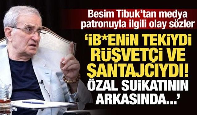 Tibuk'tan medya patronu ile ilgili olay sözler: İb*enin tekiydi, rüşvetçi ve şantajcıydı!