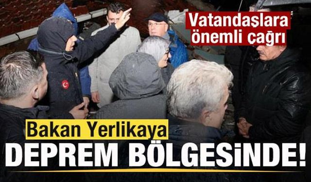 Bakan Yerlikaya deprem bölgesinde! Vatandaşlara önemli çağrı