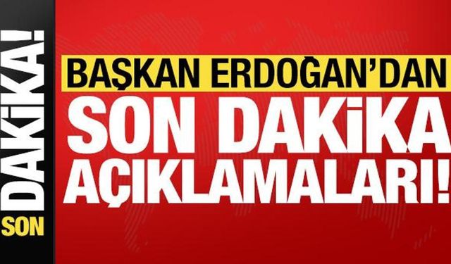 Başkan Erdoğan'dan son dakika açıklamaları!