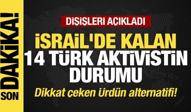 Son dakika... Dışişlerinden İsrail'de kalan 14 türk aktiviste ilişkin flaş açıklama!