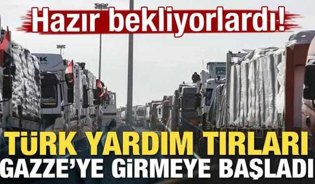 Türk yardım tırları Gazze'ye girmeye başladı
