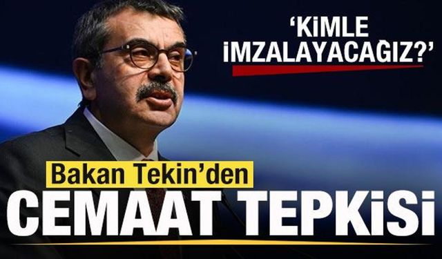 Bakan Tekin'den cemaat tepkisi: Kimle imzalayacağız