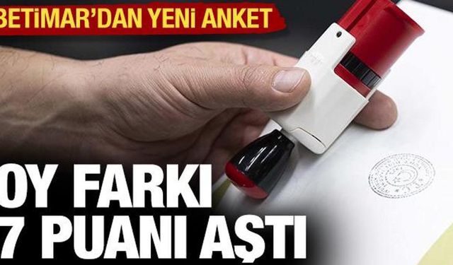 BETİMAR'dan son anket: Oy farkı yüzde 7'yi aştı