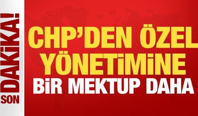CHP'den özel yönetimine bir mektup daha