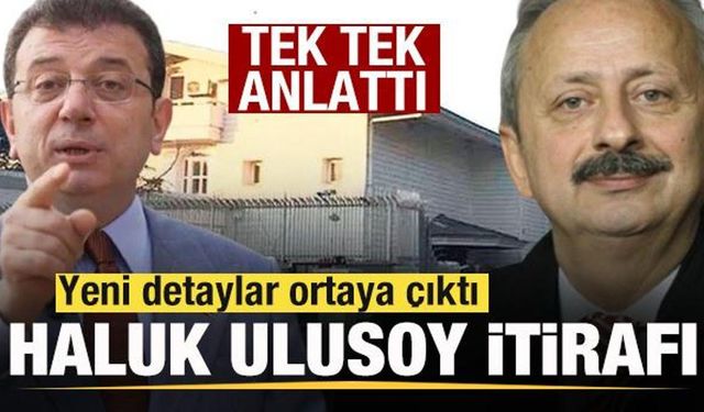 İmamoğlu iddianamesinde yeni detaylar! Haluk Ulusoy itirafı!