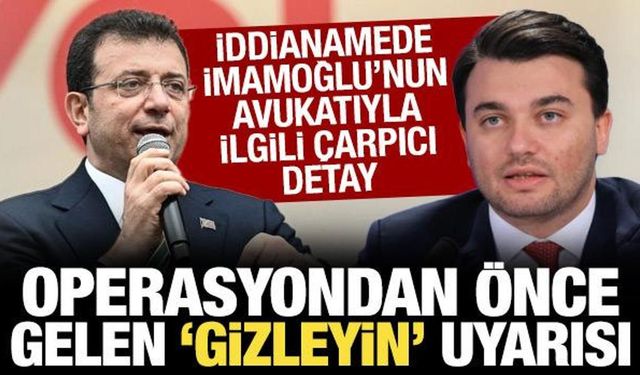 'İmamoğlu'nun avukatı operasyondan önce suç delillerinin gizlenmesi için uyarı yaptı'