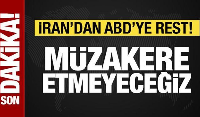 İran'dan ABD'ye rest: Müzakere etmeyeceğiz!
