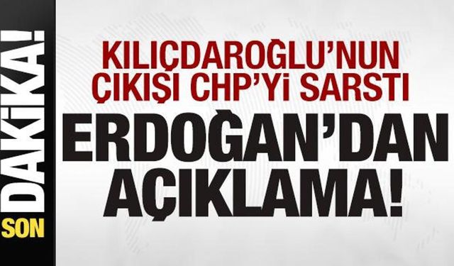 Kılıçdaroğlu'nun çıkışı CHP'yi sarstı! Erdoğan'dan son dakika açıklaması