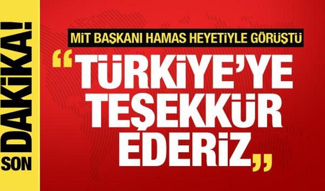 MİT Başkanı İbrahim Kalın, Hamas heyetiyle görüştü: Türkiye'ye teşekkür ederiz