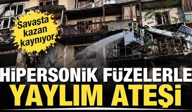 Savaşta kazan kaynıyor! Ukrayna'ya hipersonik füzelerle yaylım ateşi