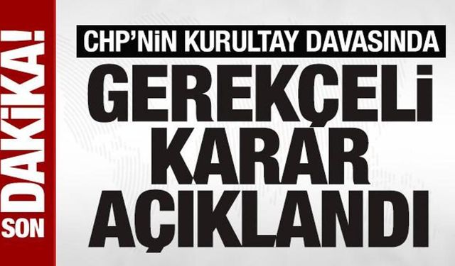SON DAKİKA: CHP'nin kurultay davasında gerekçeli karar açıklandı