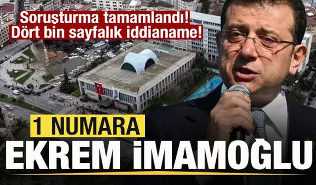 Soruşturma tamamlandı! Dört bin sayfalık iddianame! 1 numara Ekrem İmamoğlu