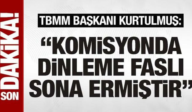 SON DAKİKA: TBMM Başkanı Numan Kurtulmuş: 'Komisyonda dinleme faslı sona ermiştir'