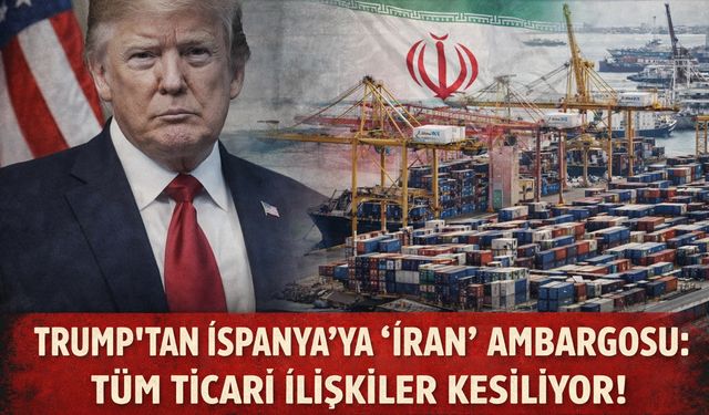 Trump’tan İspanya’ya "İran" Ambargosu: Tüm Ticari İlişkiler Kesiliyor!