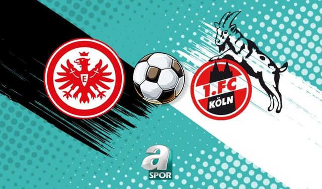 Eintracht Frankfurt ile Köln, Bundesliga'da kritik mücadelede karşı karşıya geliyor