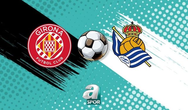 La Liga'da Kritik Randevu: Girona - Real Sociedad Maçı Canlı Yayında