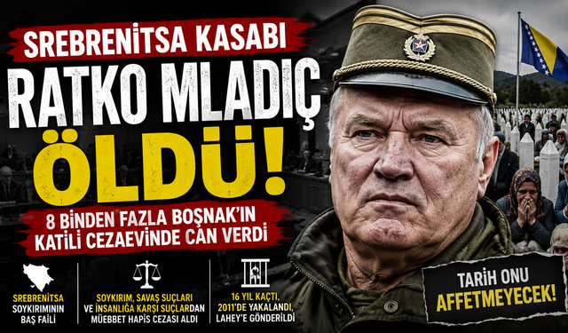 Srebrenitsa Kasabı Ratko Mladić Öldü: 8 Binden Fazla Boşnak'ın Katili Cezaevinde Can Verdi