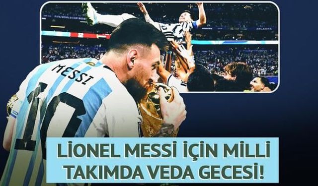 Lionel Messi, Arjantin Milli Takımıyla Son Maçına Çıkıyor