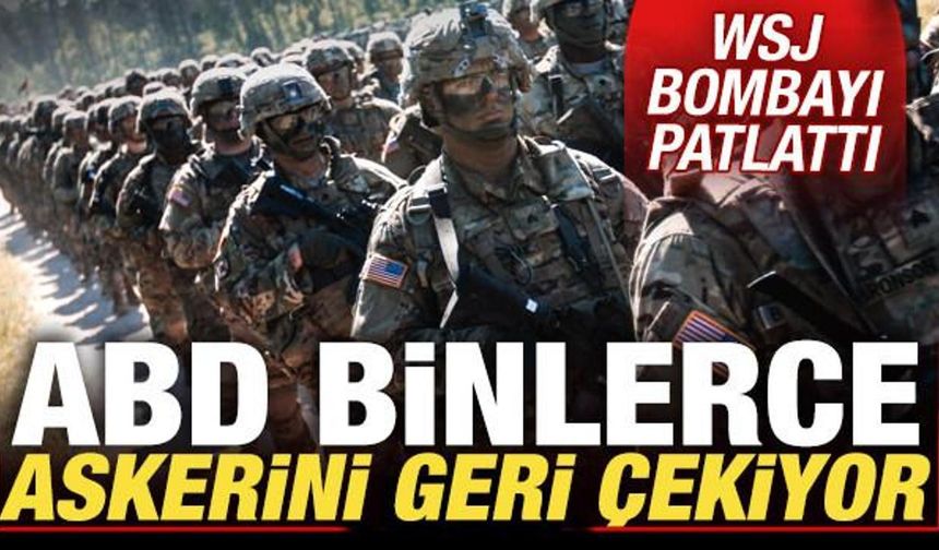 WSJ'den bomba iddia: ABD binlerce askerini geri çekiyor