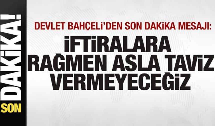 Bahçeli'den son dakika mesajı: İftiralara rağmen asla taviz vermeyeceğiz
